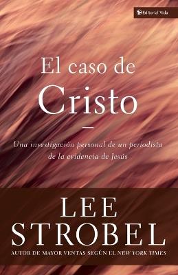 El Caso De Cristo: An Investigation Exhaustive - Lee Strobel - cover