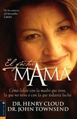 El Factor Mama: Como Lidiar Con La Madre Que Tiene, La Que No Tiene O Con La Que Todavia Lucha