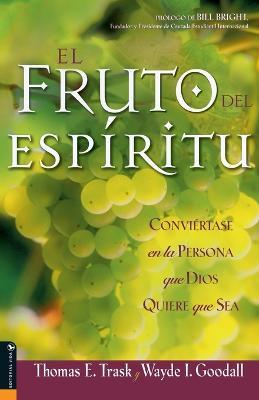 El Fruto del Espíritu: Conviértase En La Persona Que Dios Quiere Que Sea - Thomas E Trask - cover