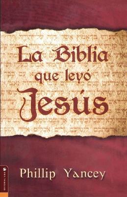 La Biblia Que Leyo Jesus - Philip Yancey - cover