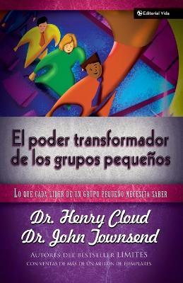 El Poder Transformador de Los Grupos Pequenos: Lo Que Cada Lider de Un Grupo Pequeno Necesita Saber - Henry Cloud,John Townsend - cover