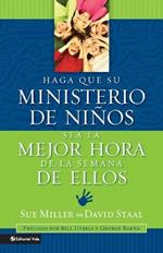 Haga Que Su Ministerio De Ninos Sea La Mejor Hora De La Semana De Ellos: Making Your Children's Ministry the Best Hour of Every Kid's Week