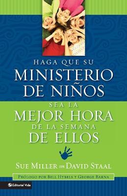 Haga Que Su Ministerio De Ninos Sea La Mejor Hora De La Semana De Ellos: Making Your Children's Ministry the Best Hour of Every Kid's Week - Sue Miller - cover