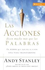 Las Acciones Dicen Mucho Mas Que Las Palabras: El Poder Que Nos Da El Vivir Una Vida Transparente