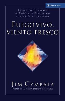 Fuego Vivo, Viento Fresco: Lo Que Sucede Cuando El Espiritu de Dios Invade El Corazon de Su Pueblo - Jim Cymbala,Dean Merrill - cover