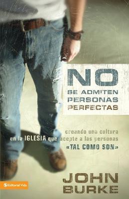 No Se Admiten Personas Perfectas: Creating a Come-As-You-Are Culture in the Church - John Burke - cover