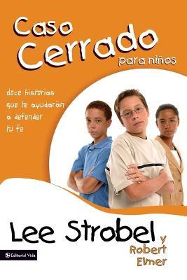 El Caso Cerrado Para Ninos: 12 Stories to Help You Defend Your Faith - Robert Elmer,Lee Strobel - cover