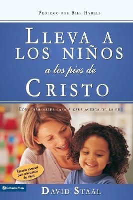 Lleva a Los Ninos a Los Pies de Cristo: Como Hablarles Cara a Cara Acerca de la Fe - David Staal - cover