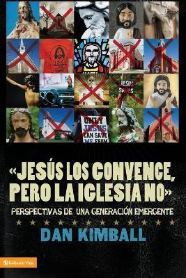 Jesus Los Convence, Pero La Iglesia No: Perspectivas de Una Generacion Emergente - Dan Kimball - cover