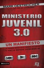 Ministerio Juvenil 3.0: Un Manifiesto de Donde Estuvimos, Donde Estamos y Hacia Donde Debemos IR = Youth Ministry 3.0