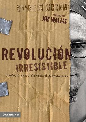 Revolución Irresistible: Viviendo Una Vida Radical Diariamente - Shane Claiborne - cover
