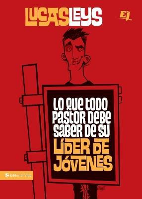 Lo Que Todo Pastor Debe Saber de Su Lider de Jovenes - Lucas Leys - cover