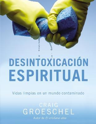 Desintoxicacion espiritual: Vidas limpias en un mundo contaminado - Craig Groeschel - cover
