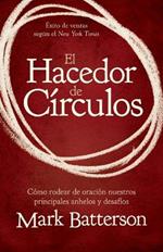 El Hacedor de Circulos: Como Rodear de Oracion Nuestros Principales Anhelos Y Desafios