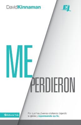 Me perdieron: Por que hay jovenes cristianos dejando la iglesia y repensando su fe - David Kinnaman - cover