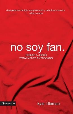 No soy fan: Como seguir a Jesus sin reservas - Kyle Idleman - cover