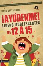 !Ayudenme! Lidero Adolescentes de 12 a 15: 50 Formas Faciles de Sobrevivir En El Ministerio Con La Adolescencia Temprana