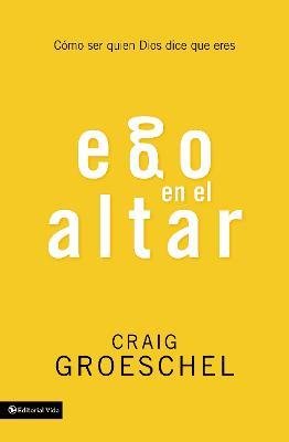 Ego en el altar: Como ser quien Dios dice que eres - Craig Groeschel - cover