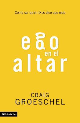 Ego en el altar: Como ser quien Dios dice que eres - Craig Groeschel - cover