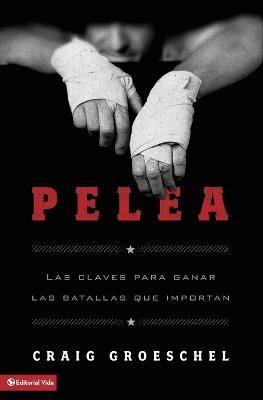 Pelea: Las Claves Para Ganar Las Batallas Que Importan - Craig Groeschel - cover
