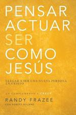 Pensar, Actuar, Ser Como Jesus: Llegar a Ser Una Nueva Persona En Cristo