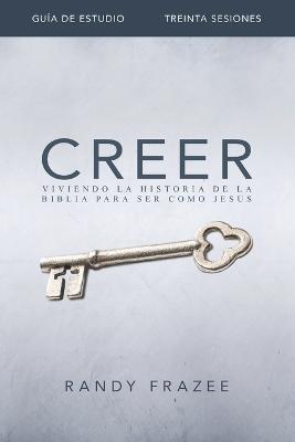 Creer - Guia de estudio: Living the Story of the Bible to Become Like Jesus - Randy Frazee - cover
