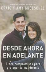 Desde Ahora En Adelante: Cinco Compromisos Para Proteger Tu Matrimonio