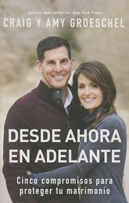 Desde ahora en adelante: Cinco compromisos para proteger tu matrimonio - Craig Groeschel,Amy Groeschel - cover
