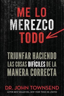 Me lo merezco todo: Finding Success in Doing Hard Things the Right Way - John Townsend - cover