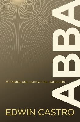 Abba: El Padre Que Nunca Has Conocido - Edwin Castro - cover