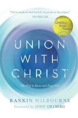 Union with Christ: The Way to Know and Enjoy God - Rankin Wilbourne - cover