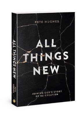 All Things New: Joining God's Story of Re-Creation - Pete Hughes - cover