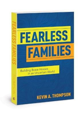 Fearless Families: Building Brave Homes in an Uncertain World - Kevin A Thompson - cover