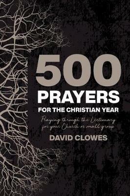 500 Prayers For The Christian Year: Praying Through the Lectionary for your Church or Small Group - David Clowes - cover