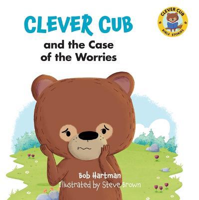 Clever Cub and the Case of the Worries - Bob Hartman - cover