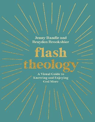 Flash Theology: A Visual Guide to Knowing and Enjoying God More - Jenny Randle,Brayden Brookshier - cover