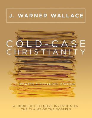 Cold-Case Christianity (Updated & Expanded Edition): A Homicide Detective Investigates the Claims of the Gospels - J Warner Wallace - cover