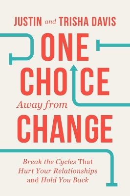One Choice Away from Change: Break the Cycles That Hurt Your Relationships and Hold You Back - Justin Davis - cover