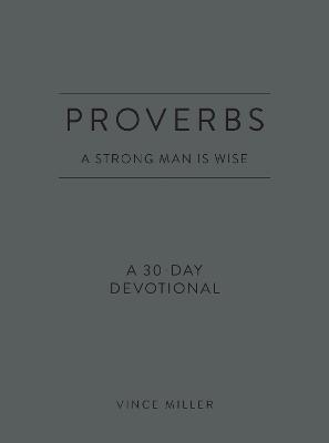 Proverbs: A Strong Man Is Wise: A 30-Day Devotional - Vince Miller - cover