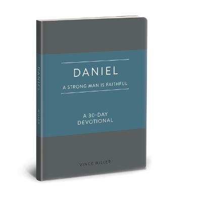 Daniel: A Strong Man Is Faithful: A 30-Day Devotional - Vince Miller - cover