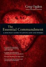 The Essential Commandment – A Disciple`s Guide to Loving God and Others