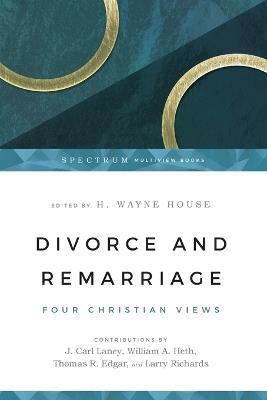 Divorce and Remarriage - Four Christian Views - H. Wayne House,J. Carl Laney,William A. Heth - cover
