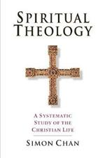 Spiritual Theology - A Systematic Study of the Christian Life