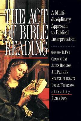The Act of Bible Reading - Elmer Dyck,Gordon D. Fee,J. I. Packer - cover