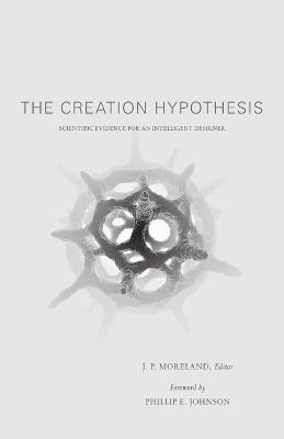 The Creation Hypothesis: Scientific Evidence for an Intelligent Designer - cover