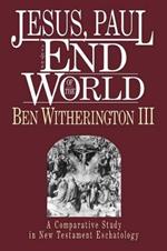 Jesus, Paul, and the End of the World: A Comparative Study in New Testament Eschatology