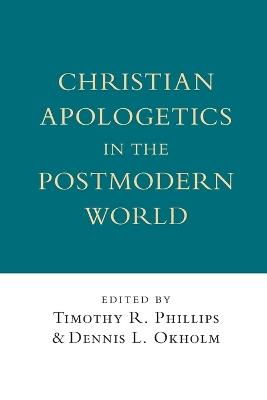 Christian Apologetics in the Postmodern World - Timothy R. Phillips,Dennis L. Okholm - cover
