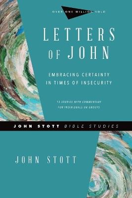 Letters of John – Embracing Certainty in Times of Insecurity - John Stott,Dale Larsen,Sandy Larsen - cover