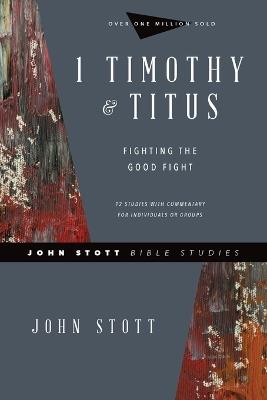 1 Timothy & Titus – Fighting the Good Fight - John Stott,Lin Johnson - cover