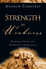 Strength in Weakness - Healing Sexual and Relational Brokenness